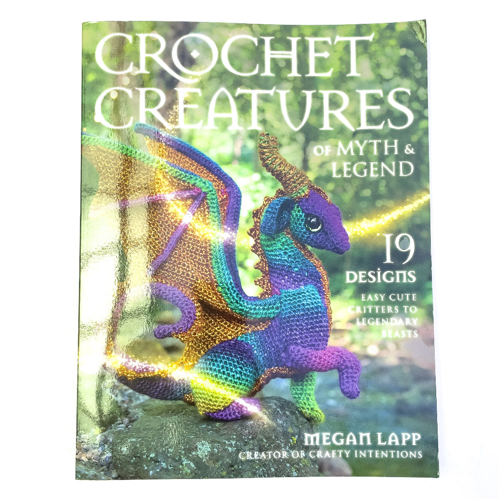 Crochet Creatures of Myth and Legend: 19 Designs Easy Cute Critters to Legendary Beasts